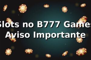 Slots no B777 Games – Aviso Importante